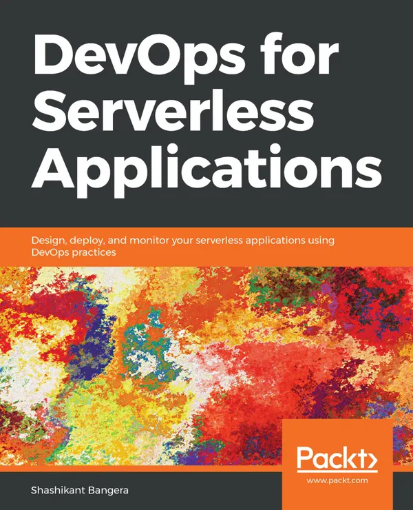 DevOps for Serverless Applications : Design, deploy, and monitor your serverless applications using DevOps practices