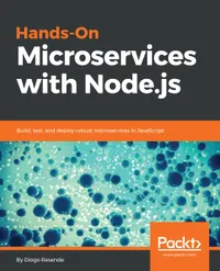 Hands-On Microservices with Node.js : Build, test, and deploy robust microservices in JavaScript