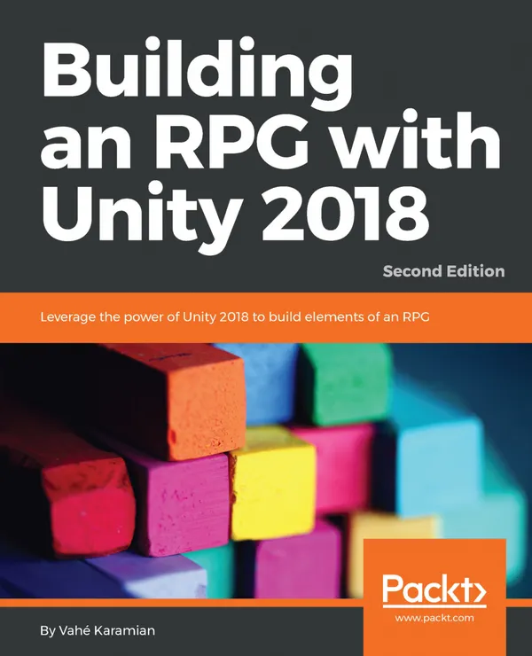 Building an RPG with Unity 2018 : Leverage the power of Unity 2018 to build elements of an RPG., 2nd Edition
