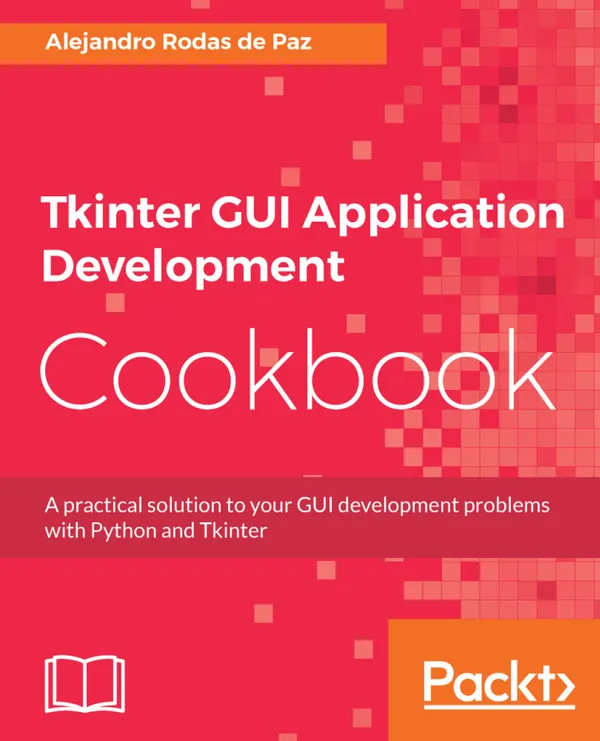 Tkinter GUI Application Development Cookbook : A practical solution to your GUI development problems with Python and Tkinter