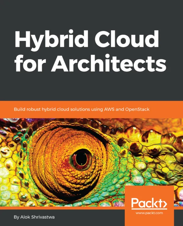 Hybrid Cloud for Architects : Build robust hybrid cloud solutions using AWS and OpenStack