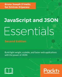 JavaScript and JSON Essentials : Build light weight, scalable, and faster web applications with the power of JSON, 2nd Edition