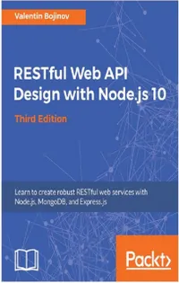 RESTful Web API Design with Node.js 10, Third Edition : Learn to create robust RESTful web services with Node.js, MongoDB, and Express.js