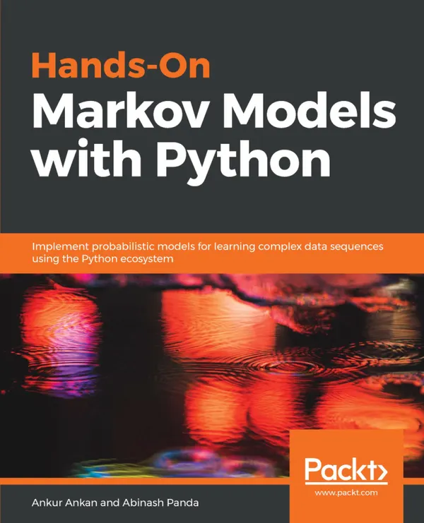 Hands-On Markov Models with Python : Implement probabilistic models for learning complex data sequences using the Python ecosystem