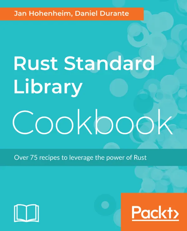 Rust Standard Library Cookbook : Over 75 recipes to leverage the power of Rust