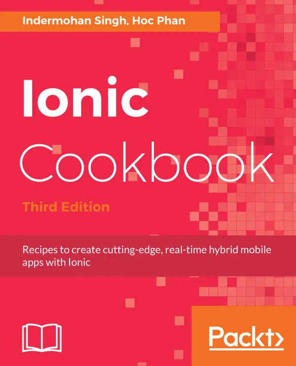 Ionic Cookbook : Recipes to create cutting-edge, real-time hybrid mobile apps with Ionic