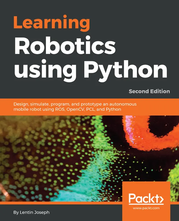 Learning Robotics using Python : Design, simulate, program, and prototype an autonomous mobile robot using ROS, OpenCV, PCL, and Python