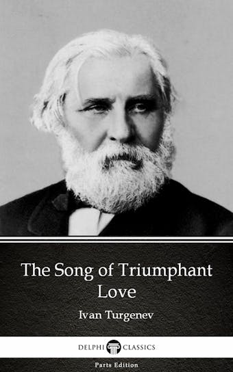 The Song of Triumphant Love by Ivan Turgenev - Delphi Classics (Illustrated) - Ivan Turgenev
