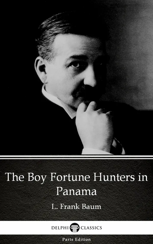 The Boy Fortune Hunters in Panama by L. Frank Baum - Delphi Classics (Illustrated)