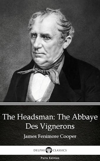 The Headsman The Abbaye Des Vignerons by James Fenimore Cooper - Delphi Classics (Illustrated) - James Fenimore Cooper