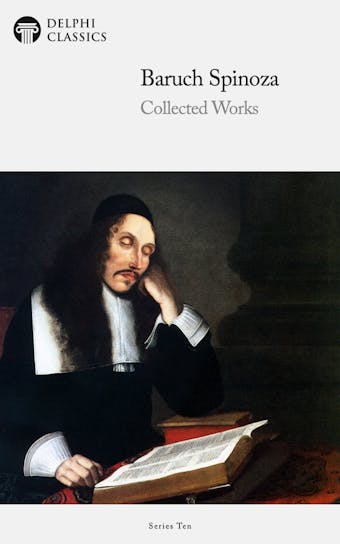 Delphi Collected Works of Baruch Spinoza (Illustrated) - Baruch Spinoza