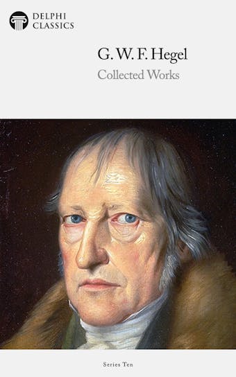 Delphi Collected Works of Georg Wilhelm Friedrich Hegel (Illustrated) - undefined