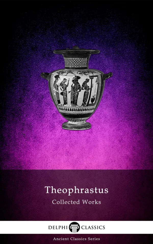 Delphi Collected Works of Theophrastus (Illustrated)