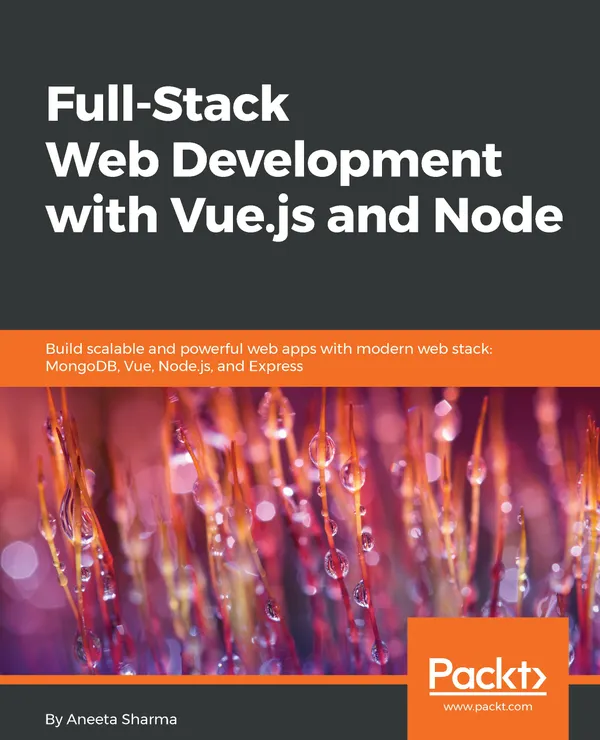 Full-Stack Web Development with Vue.js and Node : Build scalable and powerful web apps with modern web stack: MongoDB, Vue, Node.js, and Express