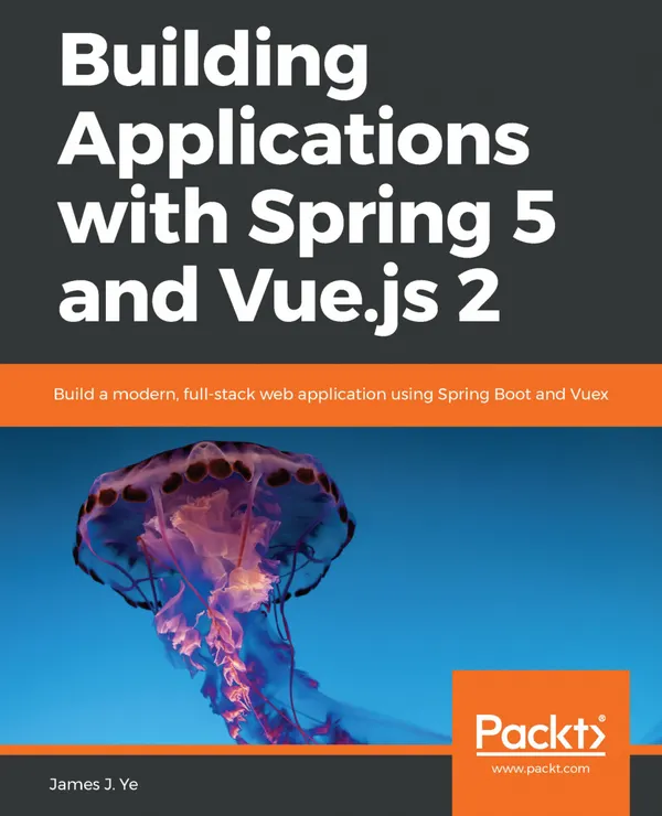 Building Applications with Spring 5 and Vue.js 2 : Build a modern, full-stack web application using Spring Boot and Vuex