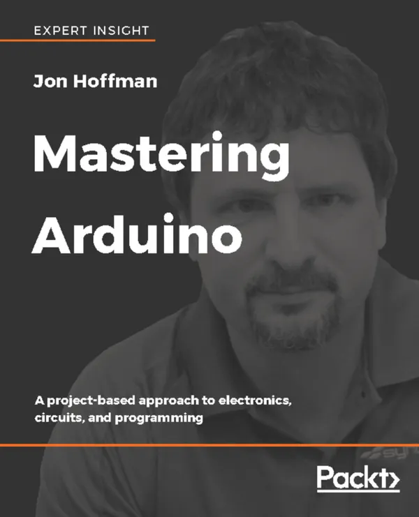Mastering Arduino : A project-based approach to electronics, circuits, and programming