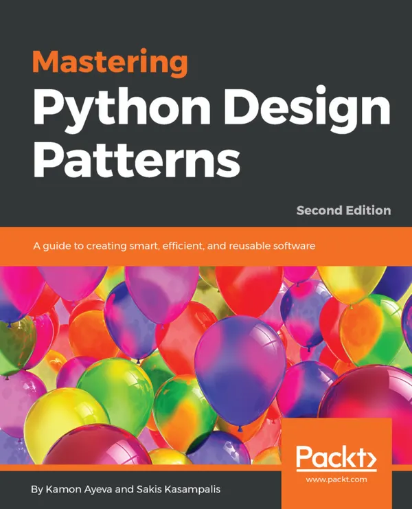Mastering Python Design Patterns. : A guide to creating smart, efficient, and reusable software