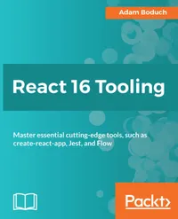 React 16 Tooling : Master essential cutting-edge tools, such as create-react-app, Jest, and Flow