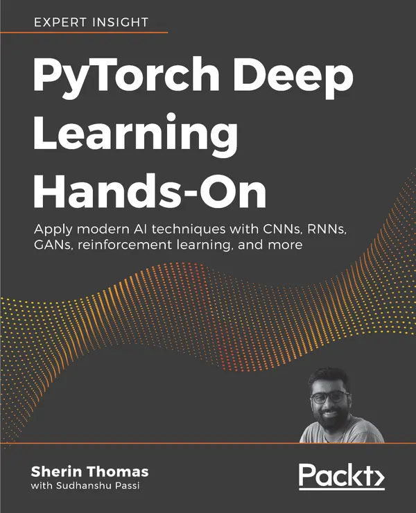 PyTorch Deep Learning Hands-On : Build CNNs, RNNs, GANs, reinforcement learning, and more, quickly and easily
