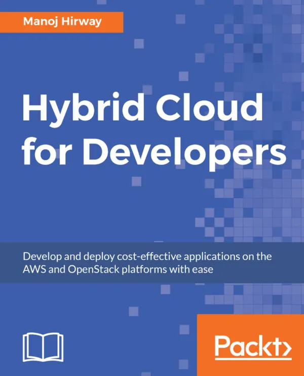 Hybrid Cloud for Developers : Develop and deploy cost-effective applications on the AWS and OpenStack platforms with ease