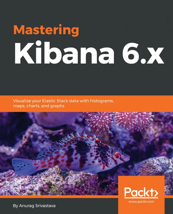 Mastering Kibana 6.x : Visualize your Elastic Stack data with histograms, maps, charts, and graphs
