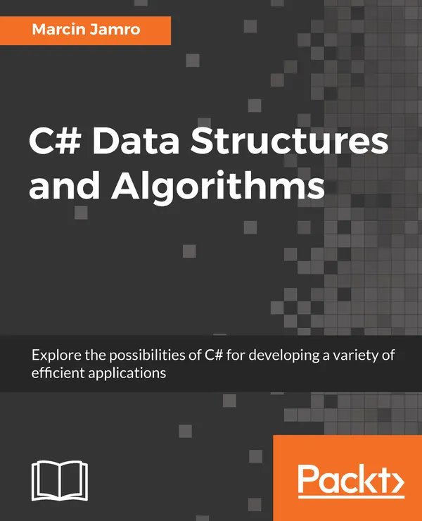C# Data Structures and Algorithms : Explore the possibilities of C# for developing a variety of efficient applications