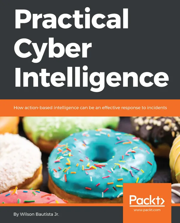 Practical Cyber Intelligence : How action-based intelligence can be an effective response to incidents