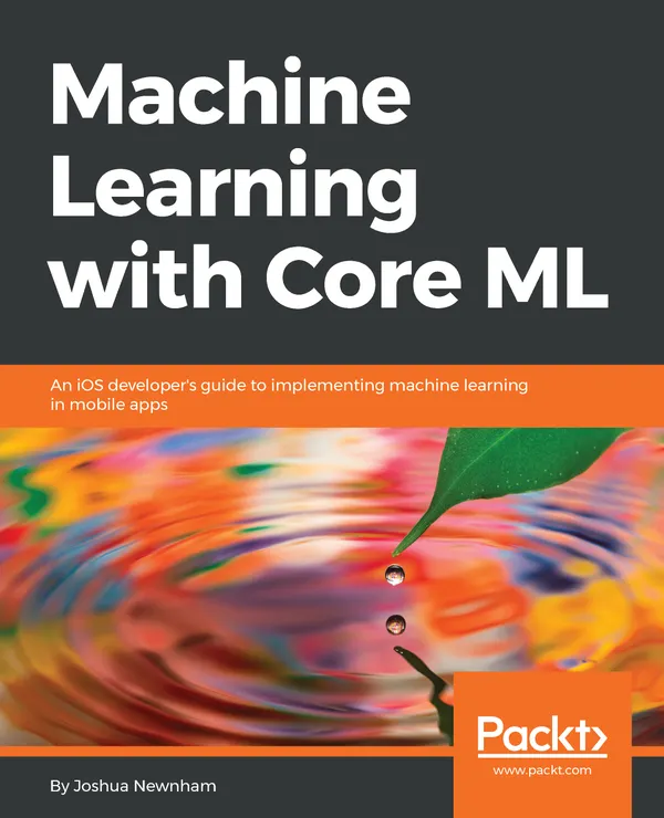 Machine Learning with Core ML : An iOS developer's guide to implementing machine learning in mobile apps