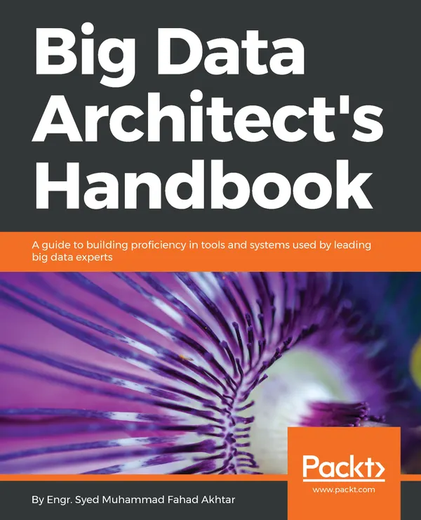 Big Data Architect's Handbook : A guide to building proficiency in tools and systems used by leading big data experts