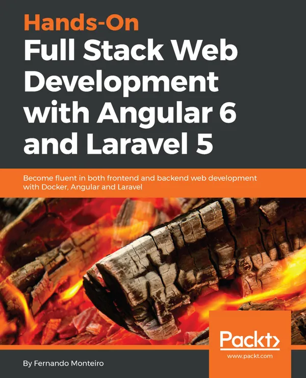Hands-On Full Stack Web Development with Angular 6 and Laravel 5 : Become fluent in both frontend and backend web development with Docker, Angular and Laravel
