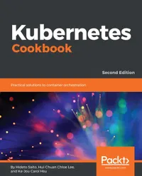 Kubernetes Cookbook : Practical solutions to container orchestration, 2nd Edition