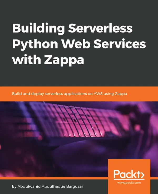 Building Serverless Python Web Services with Zappa : Build and deploy serverless applications on AWS using Zappa
