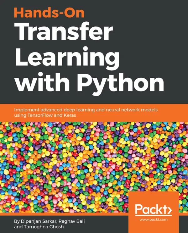 Hands-On Transfer Learning with Python : Implement advanced deep learning and neural network models using TensorFlow and Keras