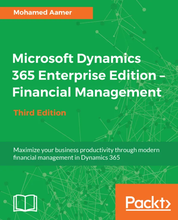Microsoft Dynamics 365 Enterprise Edition - Financial Management : Maximize your business productivity through modern financial management in Dynamics 365