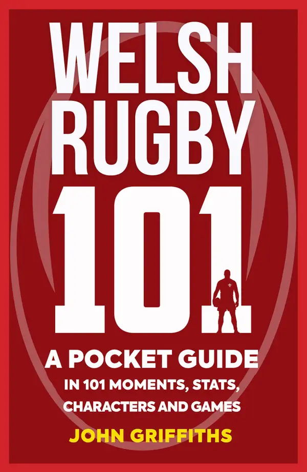 Welsh Rugby 101 : A Pocket Guide in 101 Moments, Stats, Characters and Games
