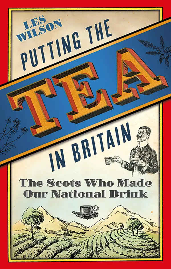 Putting the Tea in Britain : The Scots Who Made Our National Drink
