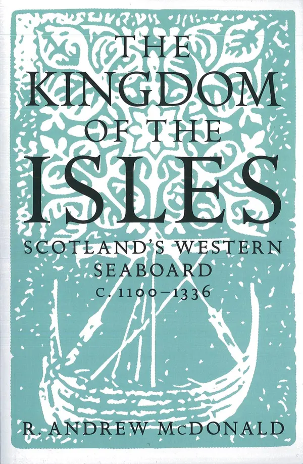 The Kingdom of the Isles : Scotland's Western Seaboard c.1100-1336