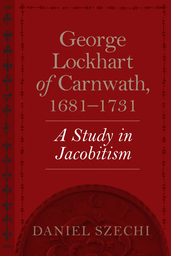 George Lockhart of Carnwath, 1681–1731: A Study of Jacobitism