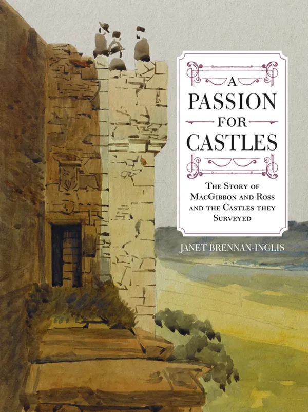 A Passion for Castles : The Story of MacGibbon and Ross and the Castles they Surveyed