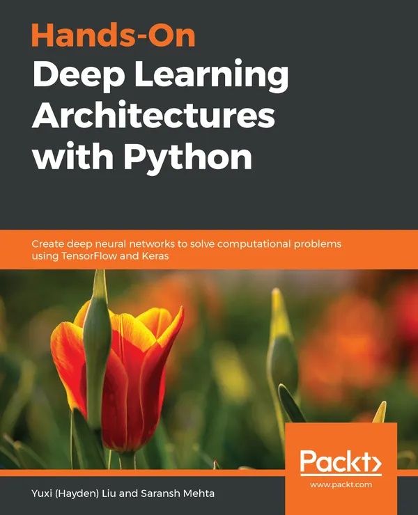 Hands-On Deep Learning Architectures with Python : Create deep neural networks to solve computational problems using TensorFlow and Keras