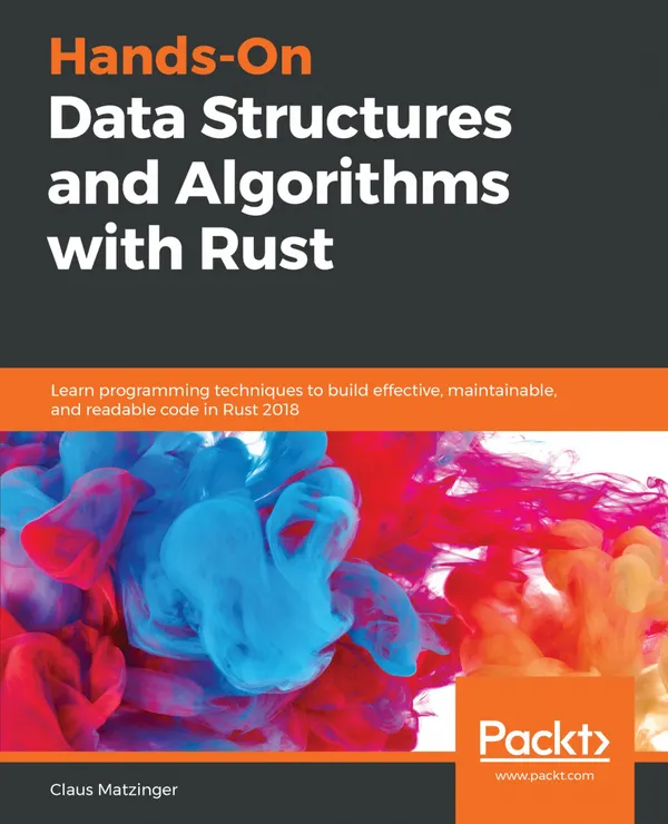 Hands-On Data Structures and Algorithms with Rust : Learn programming techniques to build effective, maintainable, and readable code in Rust 2018