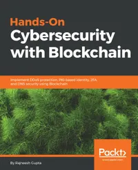 Hands-On Cybersecurity with Blockchain : Implement DDoS protection, PKI-based identity, 2FA, and DNS security using Blockchain