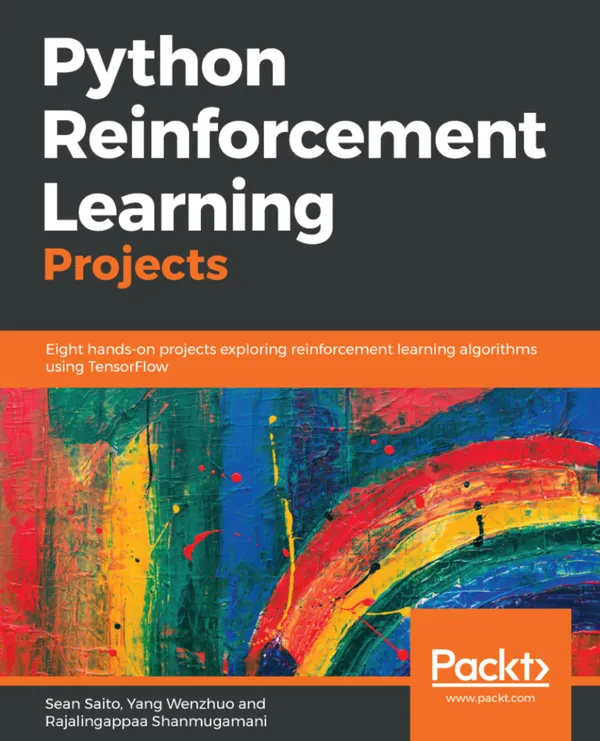 Python Reinforcement Learning Projects : Eight hands-on projects exploring reinforcement learning algorithms using TensorFlow
