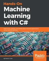 Hands-On Machine Learning with C# : Build smart, speedy, and reliable data-intensive applications using machine learning