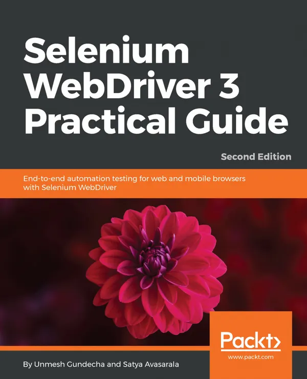 Selenium WebDriver 3 Practical Guide : End-to-end automation testing for web and mobile browsers with Selenium WebDriver, 2nd Edition