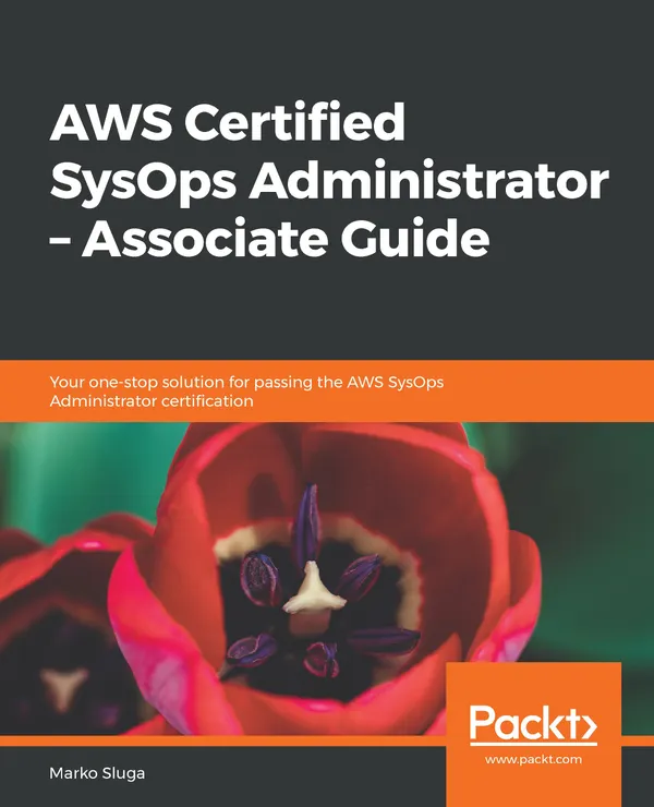 AWS Certified SysOps Administrator – Associate Guide : Your one-stop solution for passing the AWS SysOps Administrator certification