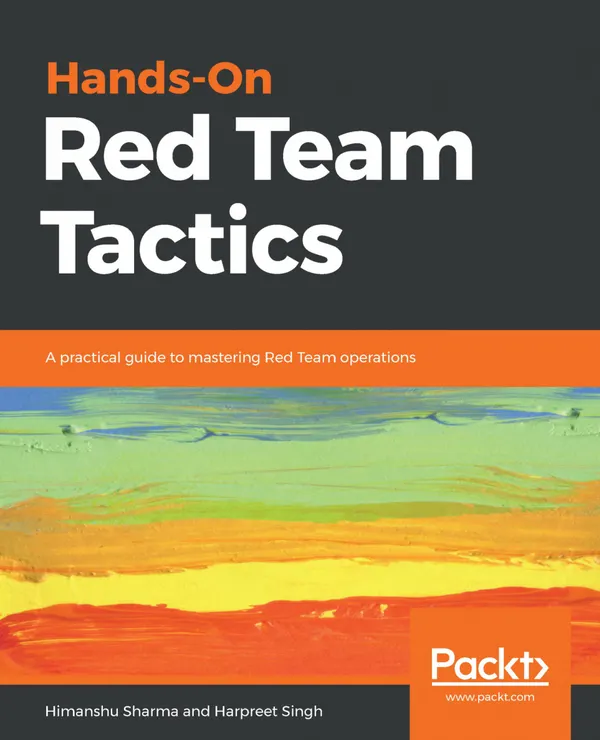 Hands-On Red Team Tactics : A practical guide to mastering Red Team operations