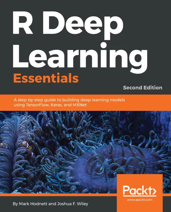 R Deep Learning Essentials. : A step-by-step guide to building deep learning models using TensorFlow, Keras, and MXNet