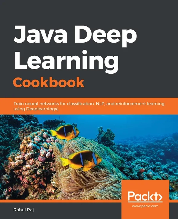 Java Deep Learning Cookbook : Train neural networks for classification, NLP, and reinforcement learning using Deeplearning4j