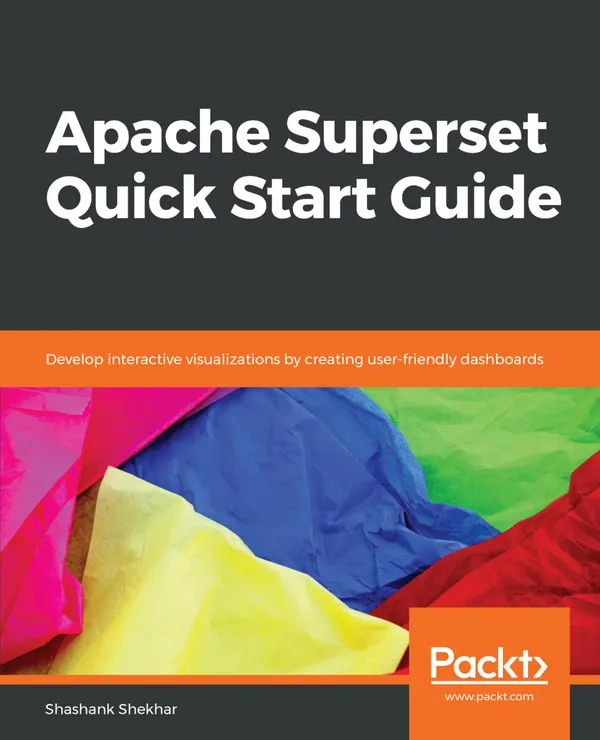 Apache Superset Quick Start Guide : Develop interactive visualizations by creating user-friendly dashboards